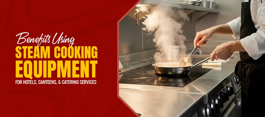 Benefits of Using Steam Cooking Equipment for Hotels Canteens and Catering Services