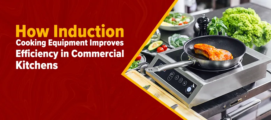 How Induction Cooking Equipment Improves Efficiency in Commercial Kitchens
